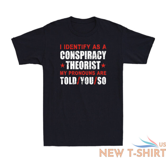 i identify as a conspiracy theorist my pronouns are told you funny joke t shirt 2.jpg