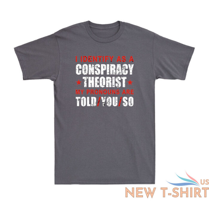 i identify as a conspiracy theorist my pronouns are told you funny joke t shirt 3.jpg