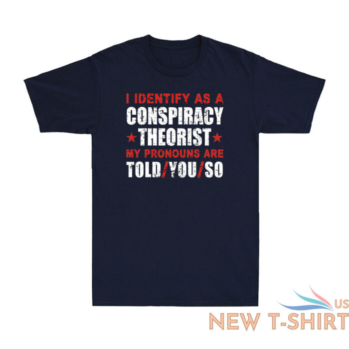 i identify as a conspiracy theorist my pronouns are told you funny joke t shirt 4.jpg