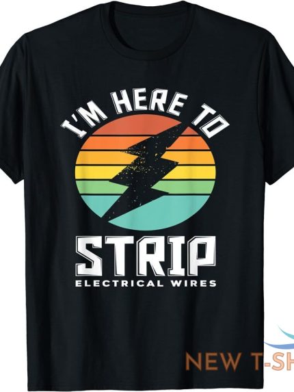 best to buy i m here to strip electrical wires funny electrician gift t shirt 0.jpg