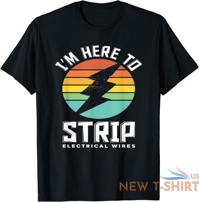 best to buy i m here to strip electrical wires funny electrician gift t shirt 0.jpg