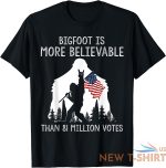 bigfoot is more believable than 81 million votes vintage t shirt s 3xl 5.jpg