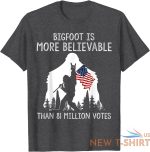 bigfoot is more believable than 81 million votes vintage t shirt s 3xl 8.jpg