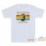 four seasons total landscaping t shirt welcome to four seasons total landscaping philadelphia pa not the four seasons shirt white 6.jpg
