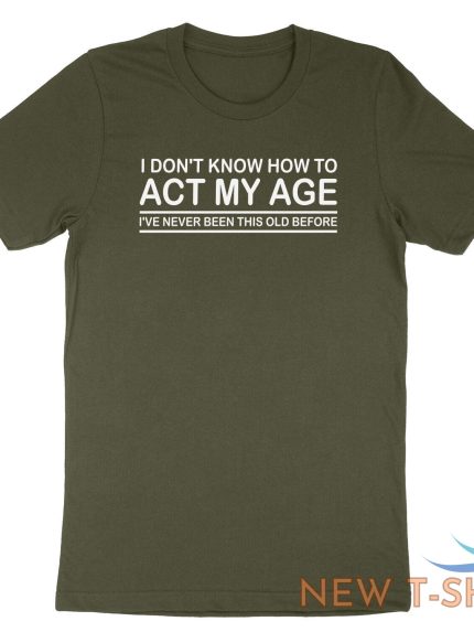 funny birthday shirt i don t know how to act my age i ve never funny gift tshirt 0.jpg