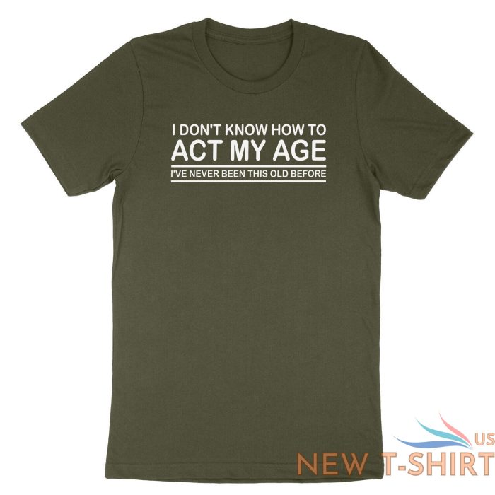 funny birthday shirt i don t know how to act my age i ve never funny gift tshirt 0.jpg