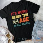 funny it s weird being the same age as old people christmas unisex t shirt 0.jpg