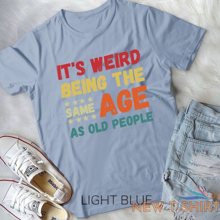 funny it s weird being the same age as old people christmas unisex t shirt 2.jpg