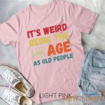 funny it s weird being the same age as old people christmas unisex t shirt 3.jpg