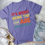 funny it s weird being the same age as old people christmas unisex t shirt 9.jpg