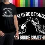 funny mechanic repairman shirt im here because you broke something slogan fixing 0.jpg