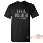 i feel violated sarcastic adult cool graphic gift idea humor funny t shirt 0.jpg