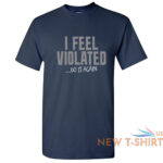 i feel violated sarcastic adult cool graphic gift idea humor funny t shirt 1.jpg