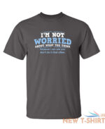 i m not worried about what you sarcastic humor graphic novelty funny t shirt 2.jpg