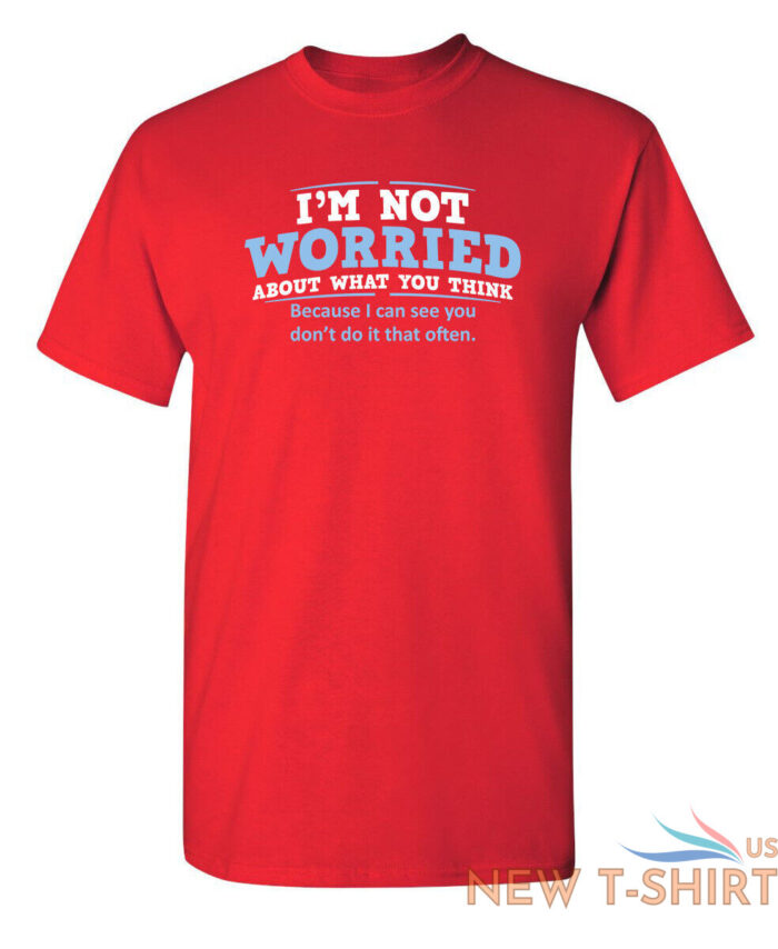 i m not worried about what you sarcastic humor graphic novelty funny t shirt 4.jpg