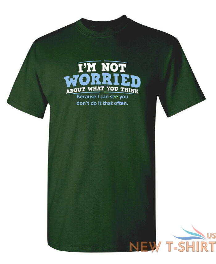 i m not worried about what you sarcastic humor graphic novelty funny t shirt 7.jpg