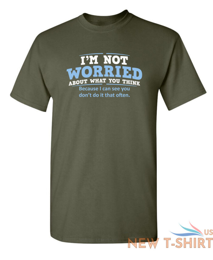 i m not worried about what you sarcastic humor graphic novelty funny t shirt 8.jpg