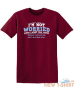 i m not worried about what you sarcastic humor graphic novelty funny t shirt 9.jpg