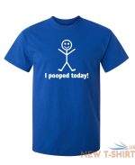 i pooped today sarcastic humor graphic novelty funny t shirt 6.jpg