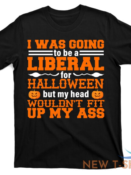 i was be a liberal for halloween but my head would t fit up my ass t shirt 0.jpg