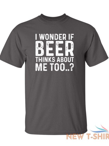 i wonder if beer thinks about me too humor graphic novelty funny t shirt 1.jpg