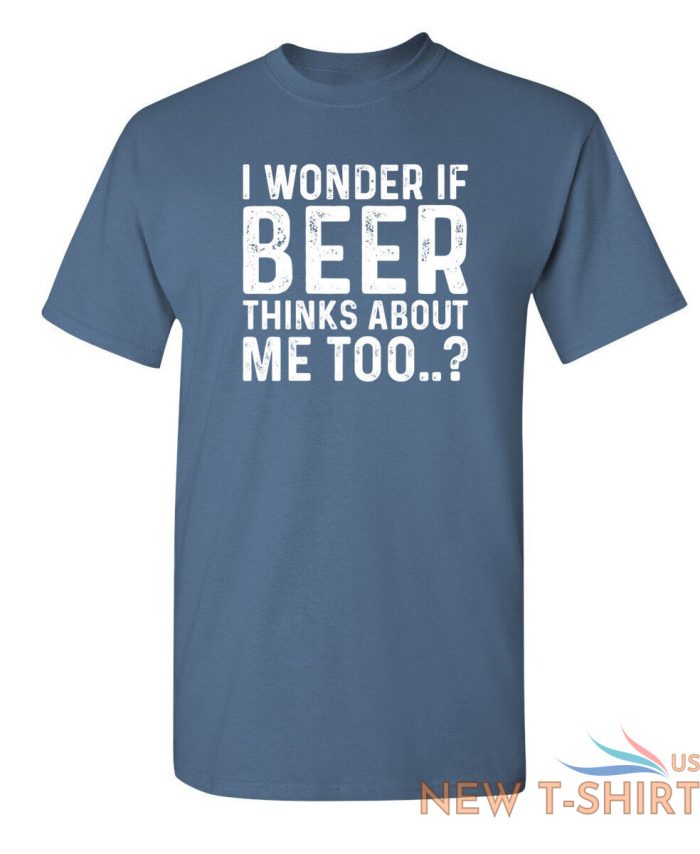 i wonder if beer thinks about me too humor graphic novelty funny t shirt 2.jpg