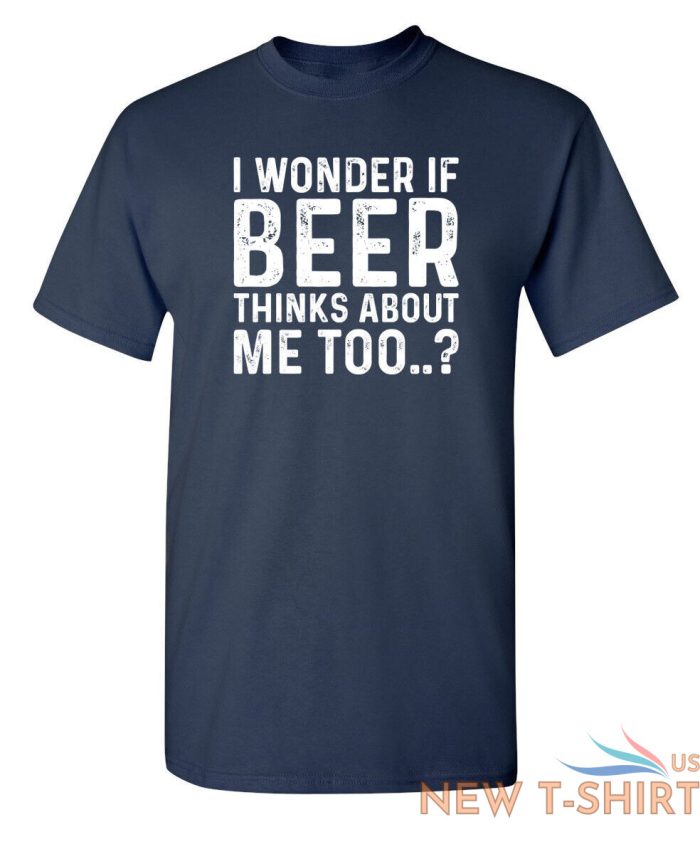 i wonder if beer thinks about me too humor graphic novelty funny t shirt 3.jpg