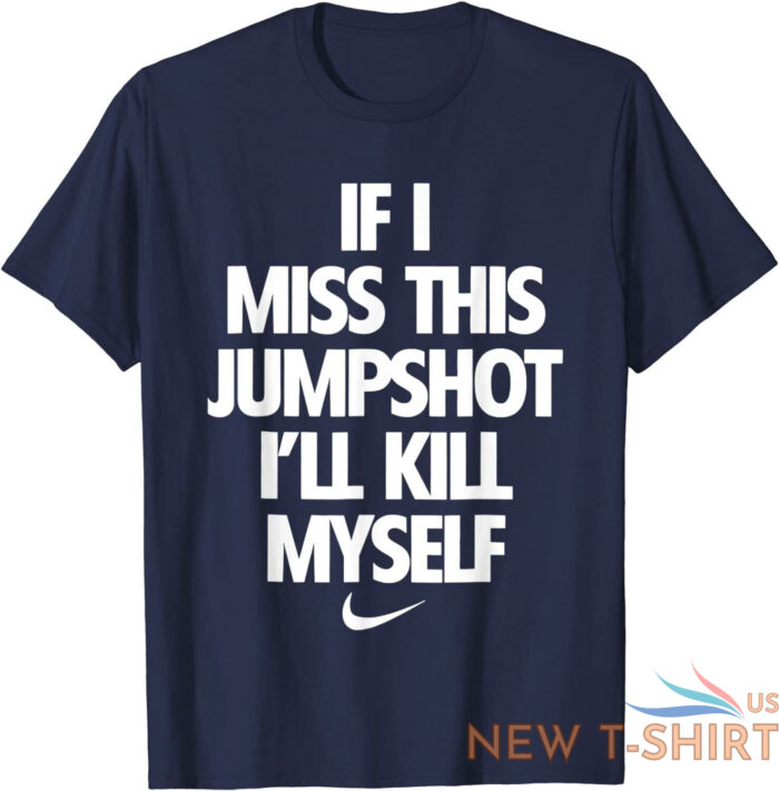 if i miss this jumpshot i ll kill myself t shirt s 5xl 1.jpg