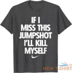 if i miss this jumpshot i ll kill myself t shirt s 5xl 2.jpg