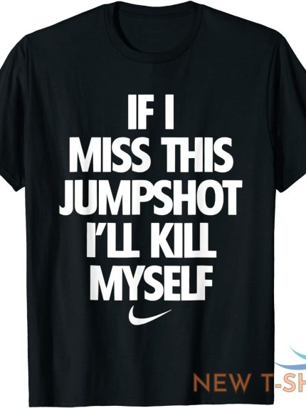 if i miss this jumpshot i ll kill myself unisex t shirt 0.jpg