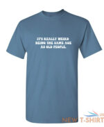 it s really weird being the same sarcastic humor graphic novelty funny t shirt 7.jpg