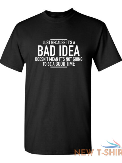 just because it s a bad idea sarcastic humor graphic novelty funny t shirt 0.jpg
