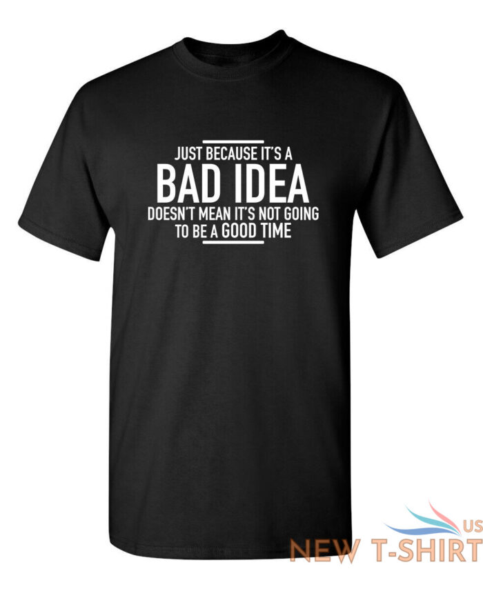 just because it s a bad idea sarcastic humor graphic novelty funny t shirt 0.jpg