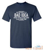 just because it s a bad idea sarcastic humor graphic novelty funny t shirt 3.jpg