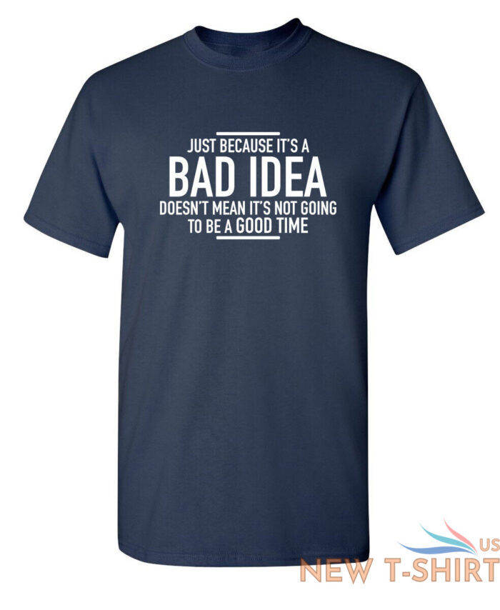 just because it s a bad idea sarcastic humor graphic novelty funny t shirt 3.jpg