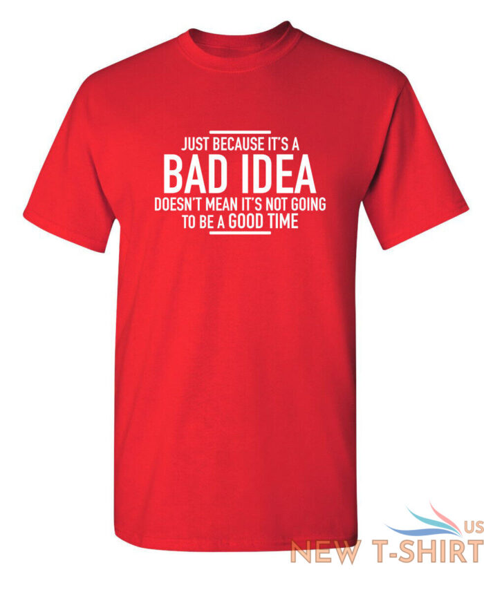 just because it s a bad idea sarcastic humor graphic novelty funny t shirt 4.jpg