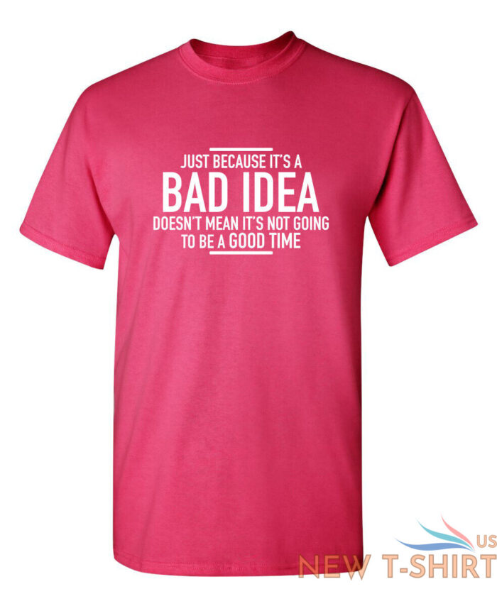 just because it s a bad idea sarcastic humor graphic novelty funny t shirt 5.jpg