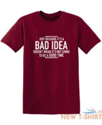 just because it s a bad idea sarcastic humor graphic novelty funny t shirt 9.jpg