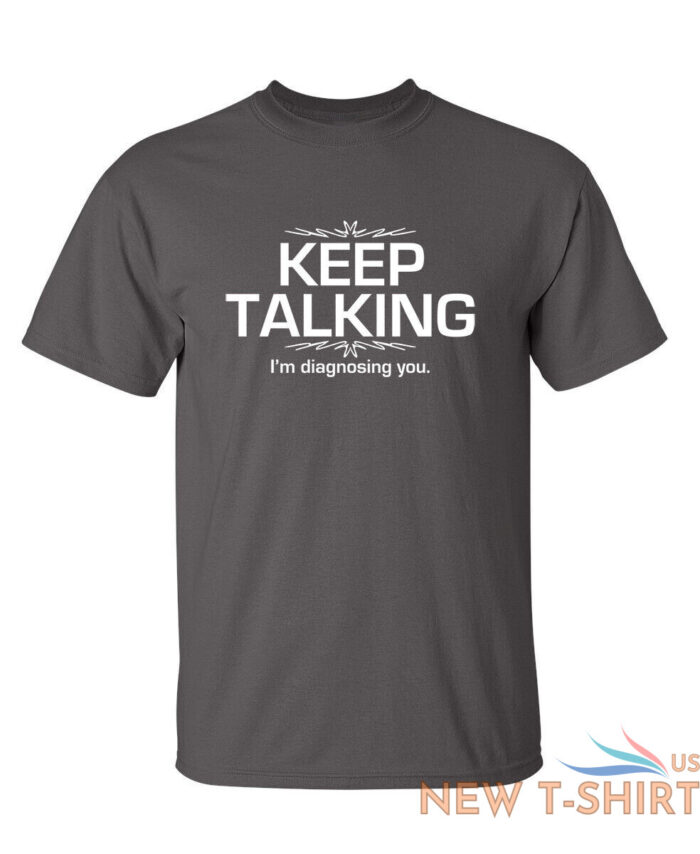 keep talking i m diagnosing you sarcastic humor graphic novelty funny t shirt 2.jpg