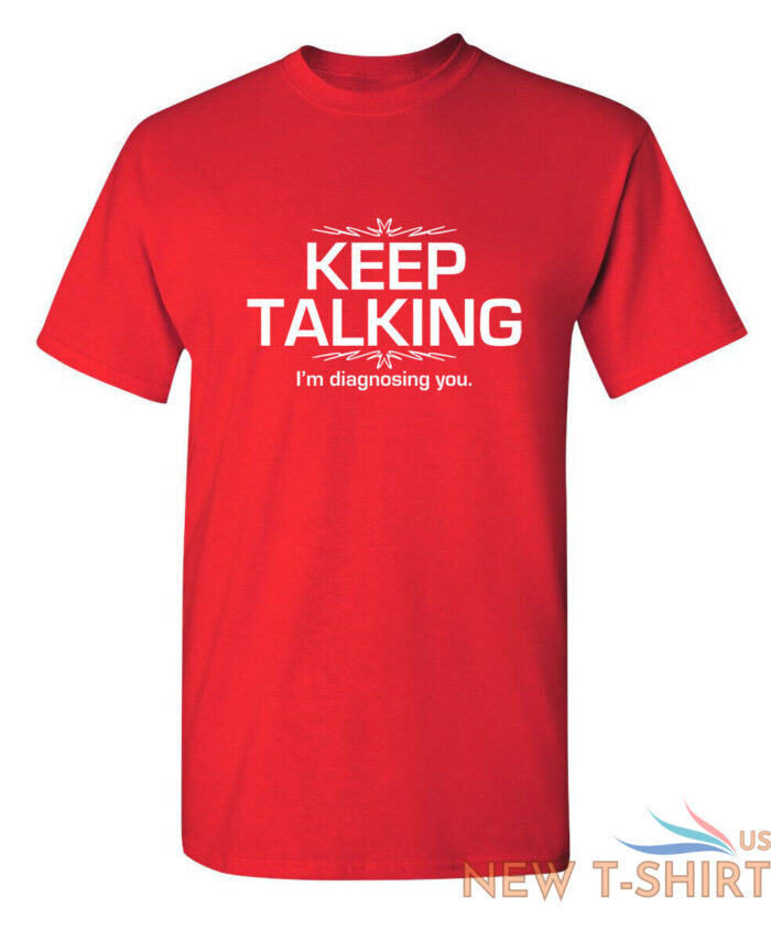 keep talking i m diagnosing you sarcastic humor graphic novelty funny t shirt 4.jpg