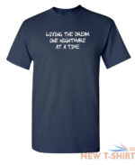 living the dream one nightmare sarcastic humor graphic novelty funny t shirt 8.jpg