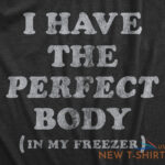 mens i have the perfect body in my freezer t shirt funny sarcastic true crime 1.jpg