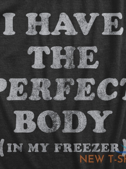 mens i have the perfect body in my freezer t shirt funny sarcastic true crime 1.jpg