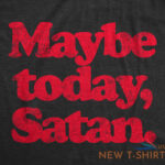 mens maybe today satan t shirt funny sarcastic devil joke graphic novelty tee 1.jpg