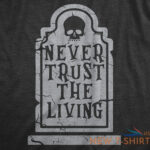 mens never trust the living t shirt funny halloween grave tombstone joke tee for 1.jpg