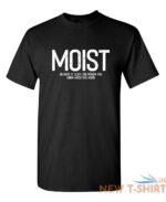 moist because atleast sarcastic humor graphic novelty funny t shirt 0.jpg