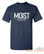 moist because atleast sarcastic humor graphic novelty funny t shirt 3.jpg