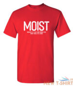 moist because atleast sarcastic humor graphic novelty funny t shirt 4.jpg