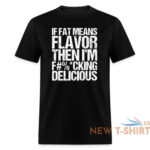 sam the cooking guy merch fat means flavor funny stcg quote if fat means flavor then i m f cking delicious tee shirt black 0.jpg