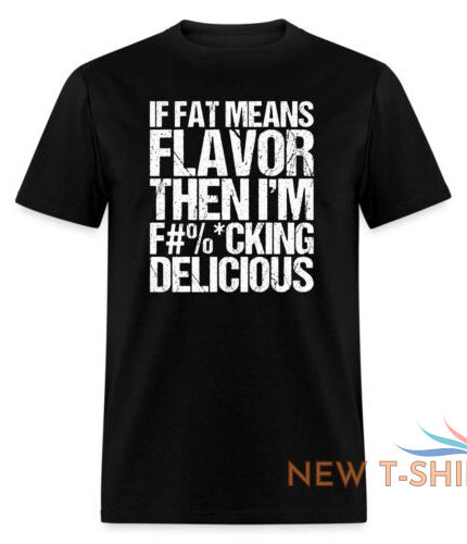 sam the cooking guy merch fat means flavor funny stcg quote if fat means flavor then i m f cking delicious tee shirt black 0.jpg